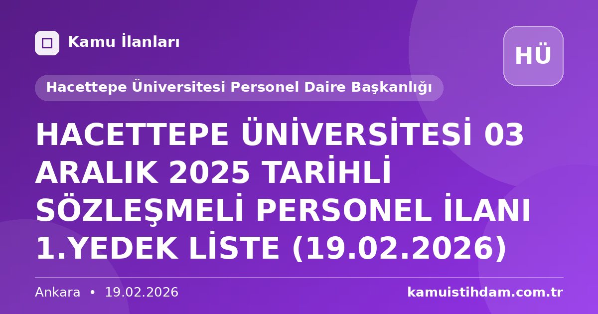 HACETTEPE ÜNİVERSİTESİ 03 ARALIK 2025 TARİHLİ SÖZLEŞMELİ PERSONEL İLANI 1.YEDEK LİSTE (19.02.2026) - Hacettepe Üniversitesi Personel Daire Başkanlığı