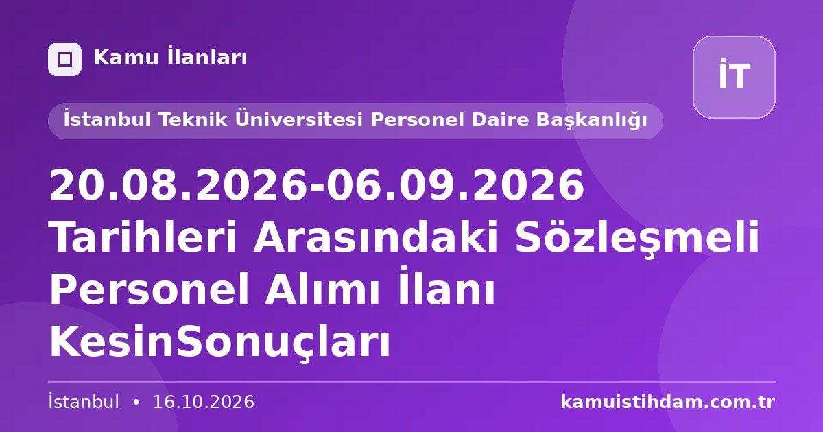 20.08.2026-06.09.2026 Tarihleri Arasındaki Sözleşmeli Personel Alımı İlanı KesinSonuçları - İstanbul Teknik Üniversitesi Personel Daire Başkanlığı