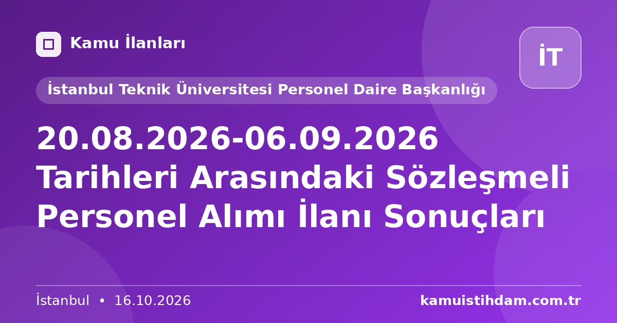 20.08.2026-06.09.2026 Tarihleri Arasındaki Sözleşmeli Personel Alımı İlanı Sonuçları - İstanbul Teknik Üniversitesi Personel Daire Başkanlığı