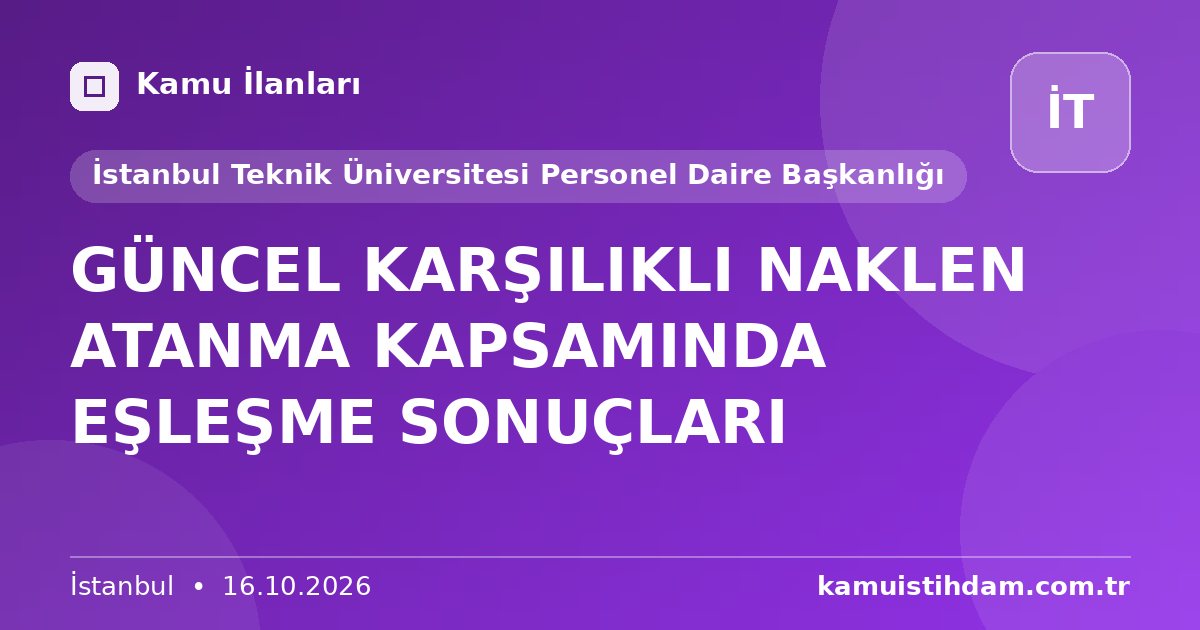 GÜNCEL KARŞILIKLI NAKLEN ATANMA KAPSAMINDA EŞLEŞME SONUÇLARI - İstanbul Teknik Üniversitesi Personel Daire Başkanlığı