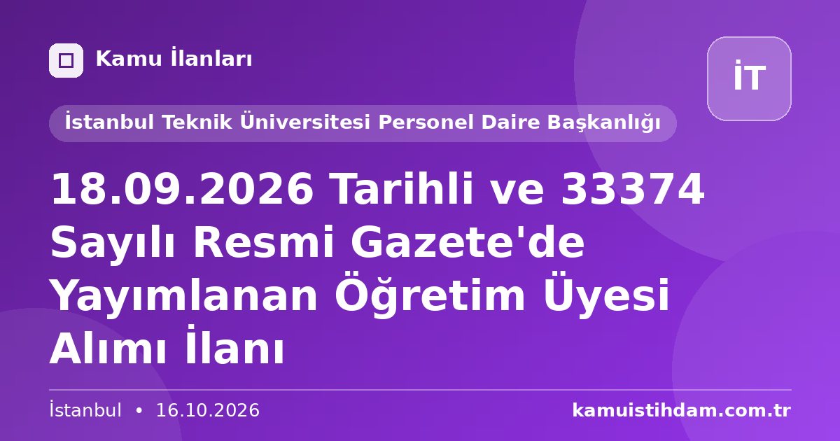 18.09.2026 Tarihli ve 33374 Sayılı Resmi Gazete'de Yayımlanan Öğretim Üyesi Alımı İlanı - İstanbul Teknik Üniversitesi Personel Daire Başkanlığı