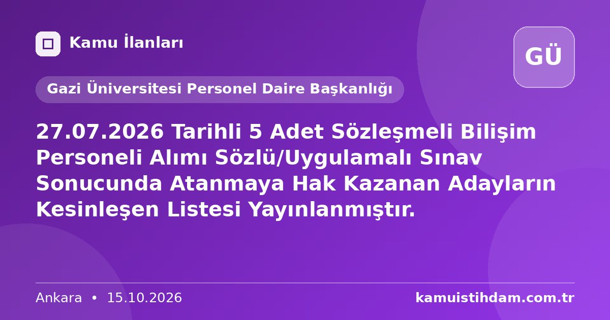 27.07.2026 Tarihli 5 Adet Sözleşmeli Bilişim Personeli Alımı Sözlü/Uygulamalı Sınav Sonucunda Atanmaya Hak Kazanan Adayların Kesinleşen Listesi Yayınlanmıştır. - Gazi Üniversitesi Personel Daire Başkanlığı