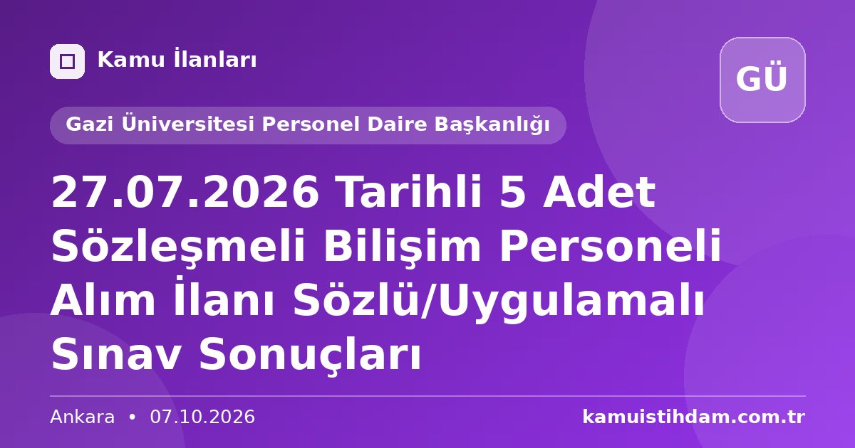 27.07.2026 Tarihli 5 Adet Sözleşmeli Bilişim Personeli Alım İlanı Sözlü/Uygulamalı Sınav Sonuçları - Gazi Üniversitesi Personel Daire Başkanlığı