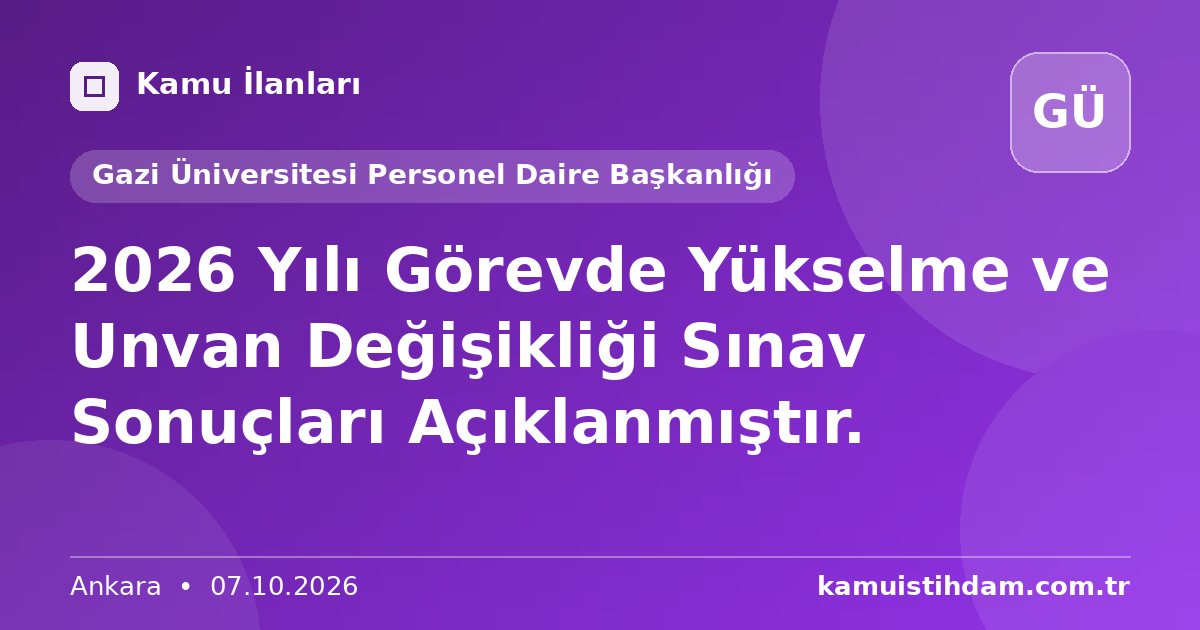 2026 Yılı Görevde Yükselme ve Unvan Değişikliği Sınav Sonuçları Açıklanmıştır. - Gazi Üniversitesi Personel Daire Başkanlığı