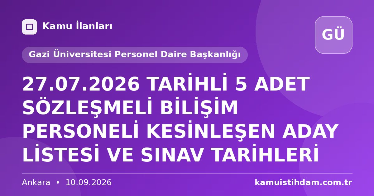 27.07.2026 TARİHLİ 5 ADET SÖZLEŞMELİ BİLİŞİM PERSONELİ KESİNLEŞEN ADAY LİSTESİ VE SINAV TARİHLERİ - Gazi Üniversitesi Personel Daire Başkanlığı