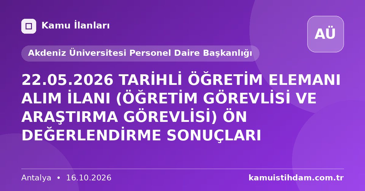 22.05.2026 TARİHLİ ÖĞRETİM ELEMANI ALIM İLANI (ÖĞRETİM GÖREVLİSİ VE ARAŞTIRMA GÖREVLİSİ) ÖN DEĞERLENDİRME SONUÇLARI - Akdeniz Üniversitesi Personel Daire Başkanlığı