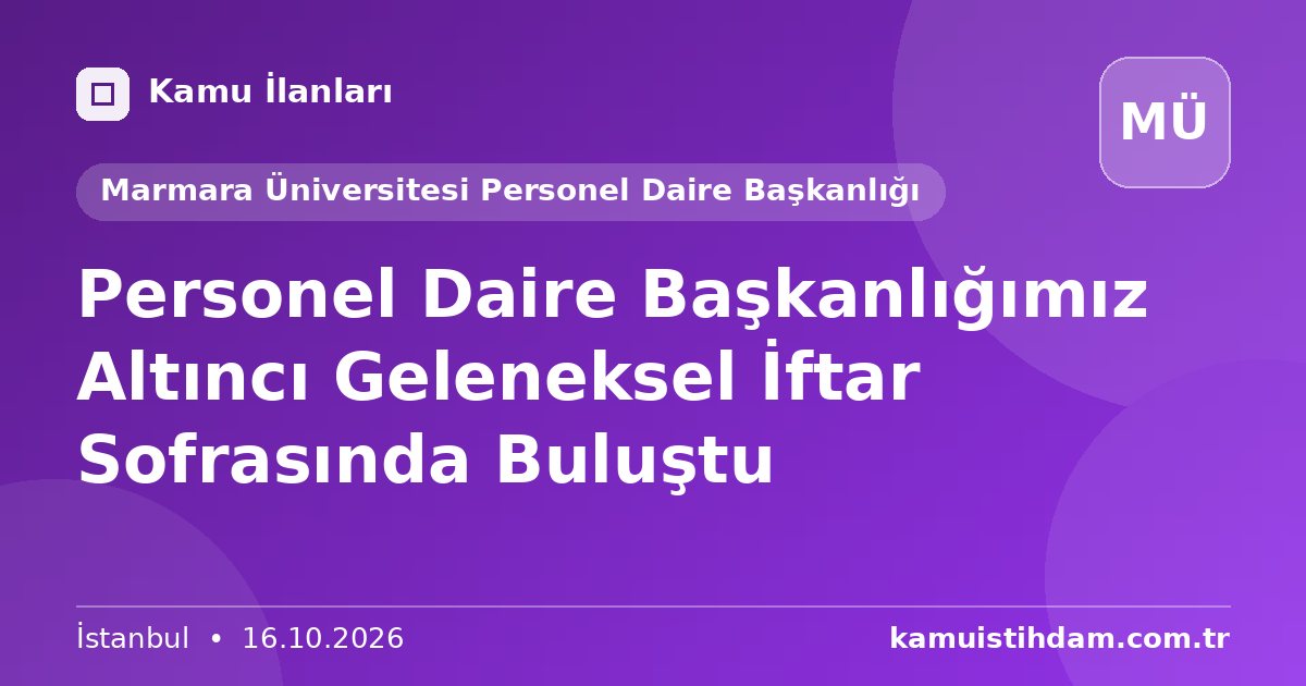 Personel Daire Başkanlığımız Altıncı Geleneksel İftar Sofrasında Buluştu - Marmara Üniversitesi Personel Daire Başkanlığı