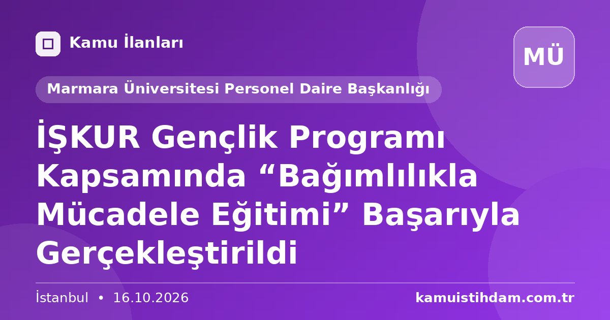İŞKUR Gençlik Programı Kapsamında “Bağımlılıkla Mücadele Eğitimi” Başarıyla Gerçekleştirildi - Marmara Üniversitesi Personel Daire Başkanlığı