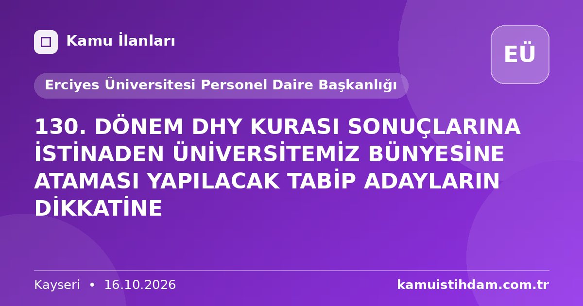 130. DÖNEM DHY KURASI SONUÇLARINA İSTİNADEN ÜNİVERSİTEMİZ BÜNYESİNE ATAMASI YAPILACAK TABİP ADAYLARIN DİKKATİNE - Erciyes Üniversitesi Personel Daire Başkanlığı