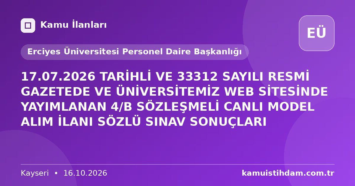 17.07.2026 TARİHLİ VE 33312 SAYILI RESMİ GAZETEDE VE ÜNİVERSİTEMİZ WEB SİTESİNDE YAYIMLANAN 4/B SÖZLEŞMELİ CANLI MODEL ALIM İLANI SÖZLÜ SINAV SONUÇLARI - Erciyes Üniversitesi Personel Daire Başkanlığı