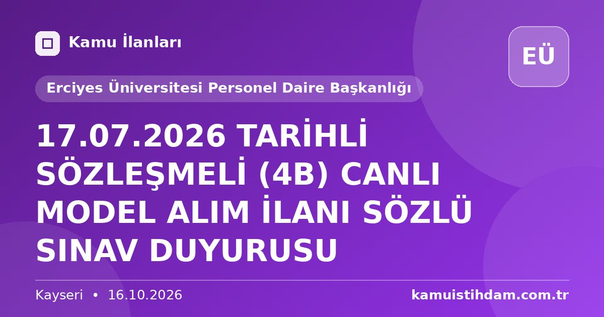 17.07.2026 TARİHLİ SÖZLEŞMELİ (4B) CANLI MODEL ALIM İLANI SÖZLÜ SINAV DUYURUSU - Erciyes Üniversitesi Personel Daire Başkanlığı
