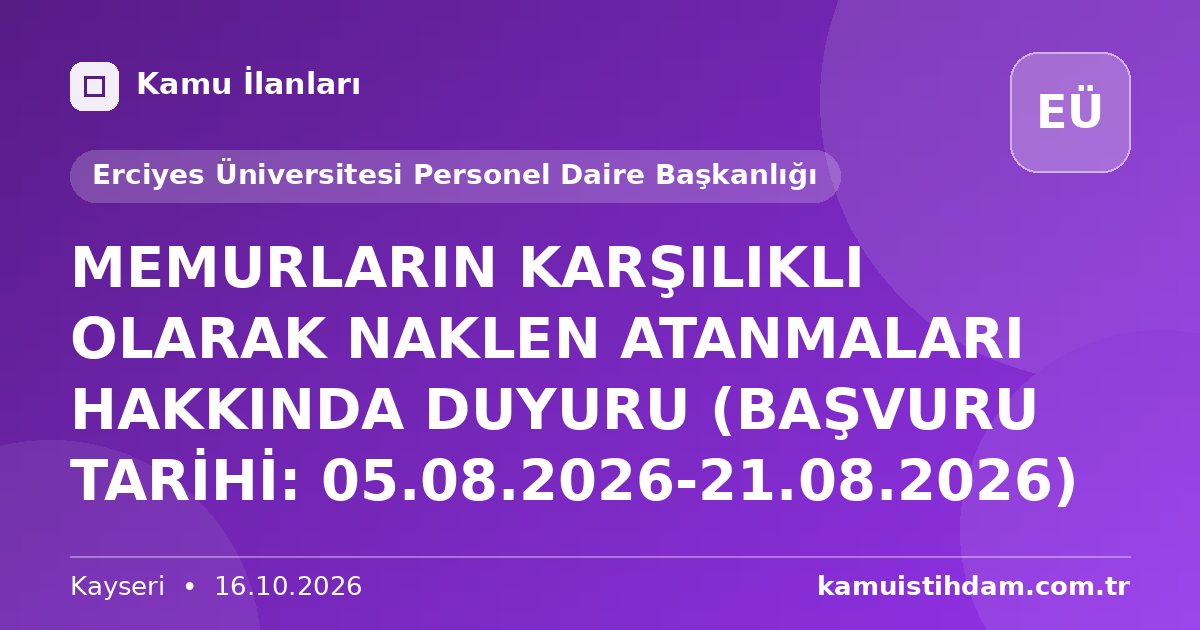 MEMURLARIN KARŞILIKLI OLARAK NAKLEN ATANMALARI HAKKINDA DUYURU (BAŞVURU TARİHİ: 05.08.2026-21.08.2026) - Erciyes Üniversitesi Personel Daire Başkanlığı