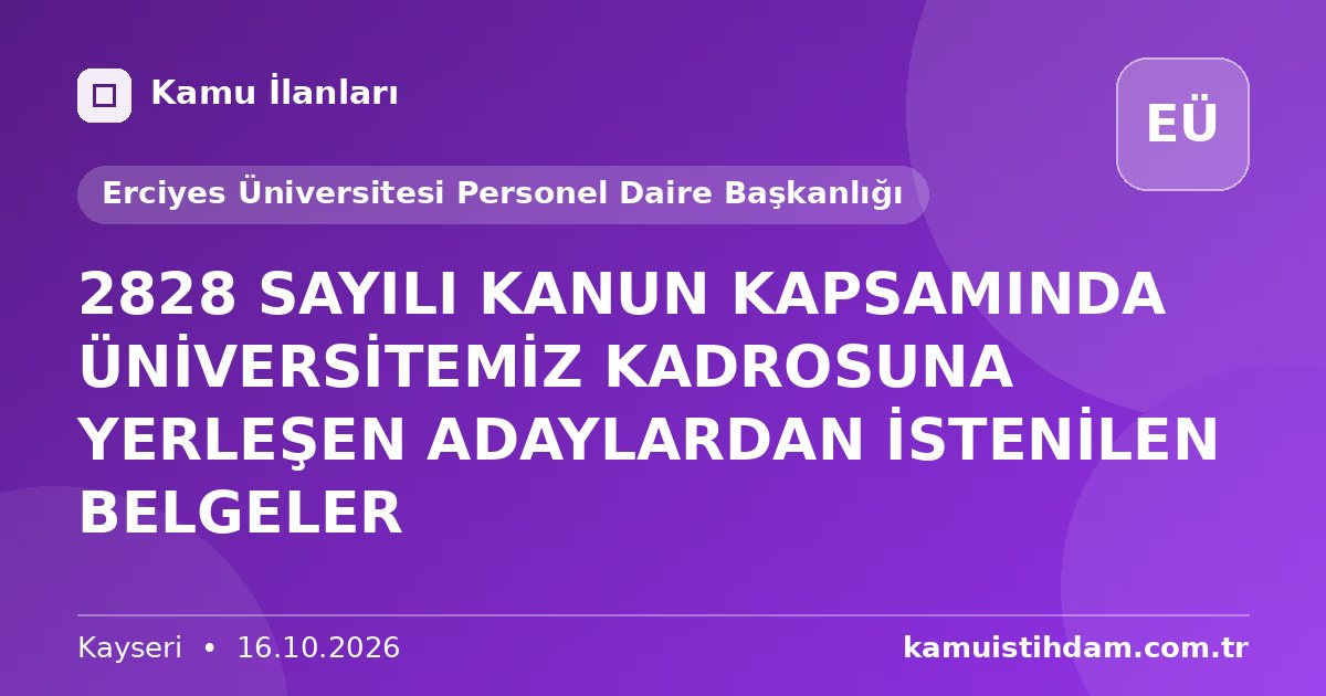 2828 SAYILI KANUN KAPSAMINDA ÜNİVERSİTEMİZ KADROSUNA YERLEŞEN ADAYLARDAN İSTENİLEN BELGELER - Erciyes Üniversitesi Personel Daire Başkanlığı