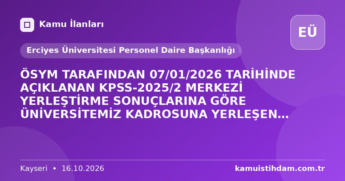 ÖSYM TARAFINDAN 07/01/2026 TARİHİNDE AÇIKLANAN KPSS-2025/2 MERKEZİ YERLEŞTİRME SONUÇLARINA GÖRE ÜNİVERSİTEMİZ KADROSUNA YERLEŞEN ADAYLARDAN İSTENİLEN BELGELER - Erciyes Üniversitesi Personel Daire Başkanlığı