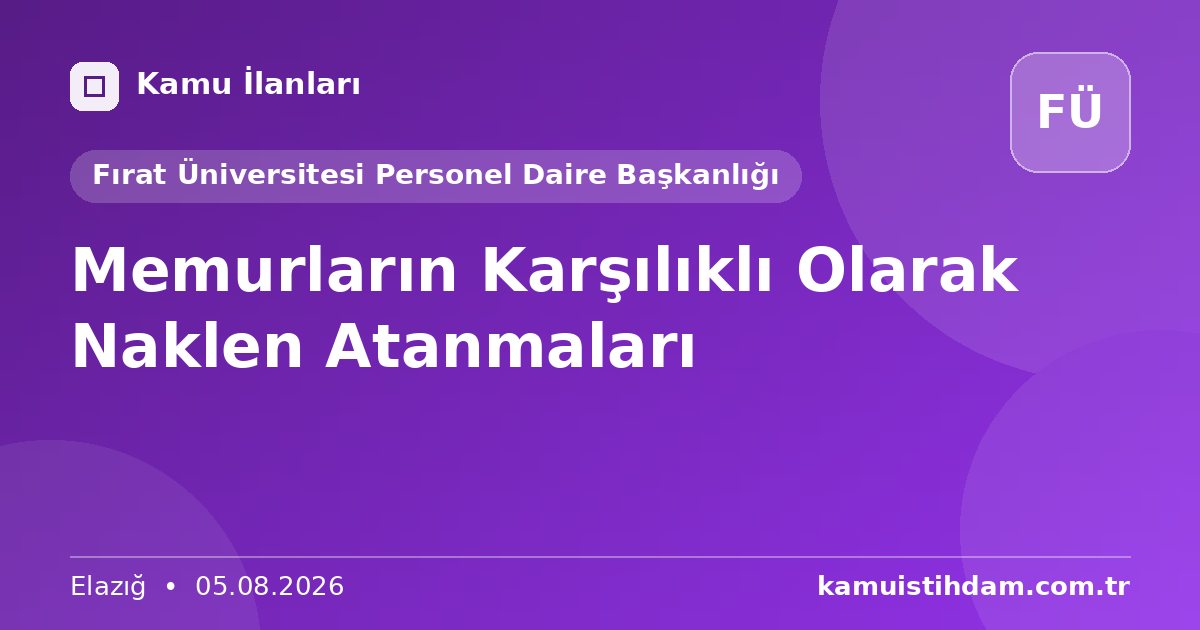 Memurların Karşılıklı Olarak Naklen Atanmaları - Fırat Üniversitesi Personel Daire Başkanlığı