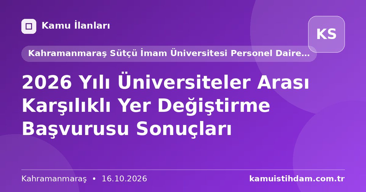 2026 Yılı Üniversiteler Arası Karşılıklı Yer Değiştirme Başvurusu Sonuçları - Kahramanmaraş Sütçü İmam Üniversitesi Personel Daire Başkanlığı