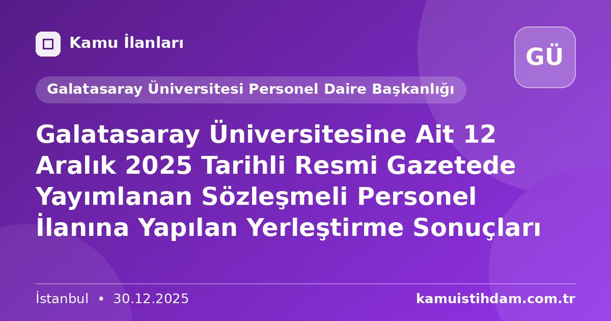 Galatasaray Üniversitesine Ait 12 Aralık 2025 Tarihli Resmi Gazetede Yayımlanan Sözleşmeli Personel İlanına Yapılan Yerleştirme Sonuçları - Galatasaray Üniversitesi Personel Daire Başkanlığı