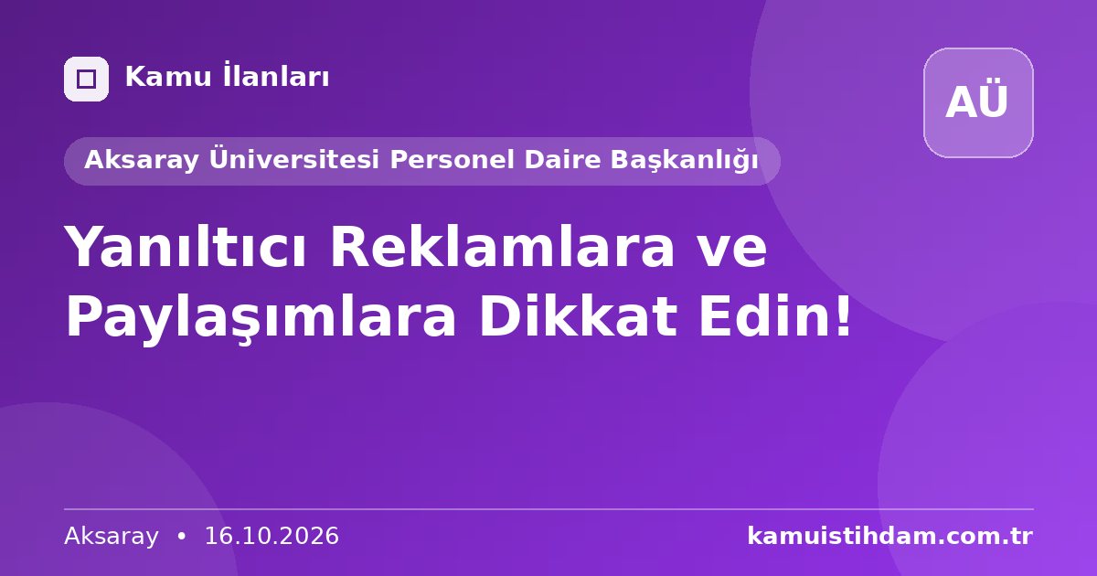 Yanıltıcı Reklamlara ve Paylaşımlara Dikkat Edin! - Aksaray Üniversitesi Personel Daire Başkanlığı