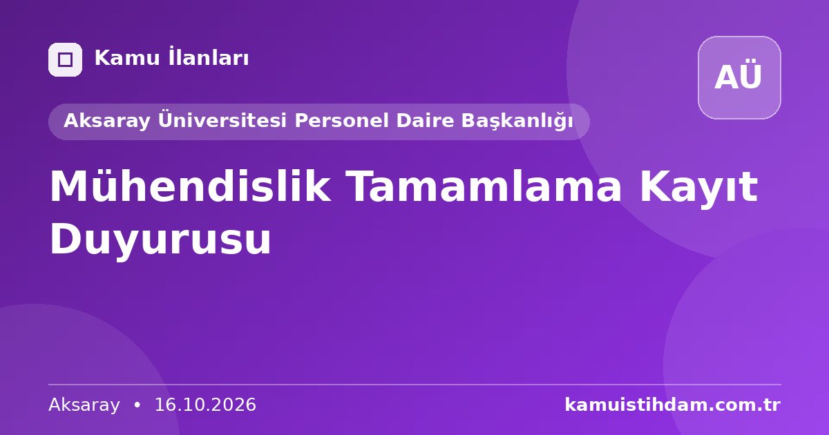 Mühendislik Tamamlama Kayıt Duyurusu - Aksaray Üniversitesi Personel Daire Başkanlığı