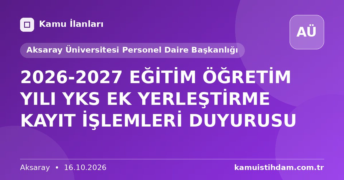 2026-2027 EĞİTİM ÖĞRETİM YILI YKS EK YERLEŞTİRME KAYIT İŞLEMLERİ DUYURUSU - Aksaray Üniversitesi Personel Daire Başkanlığı