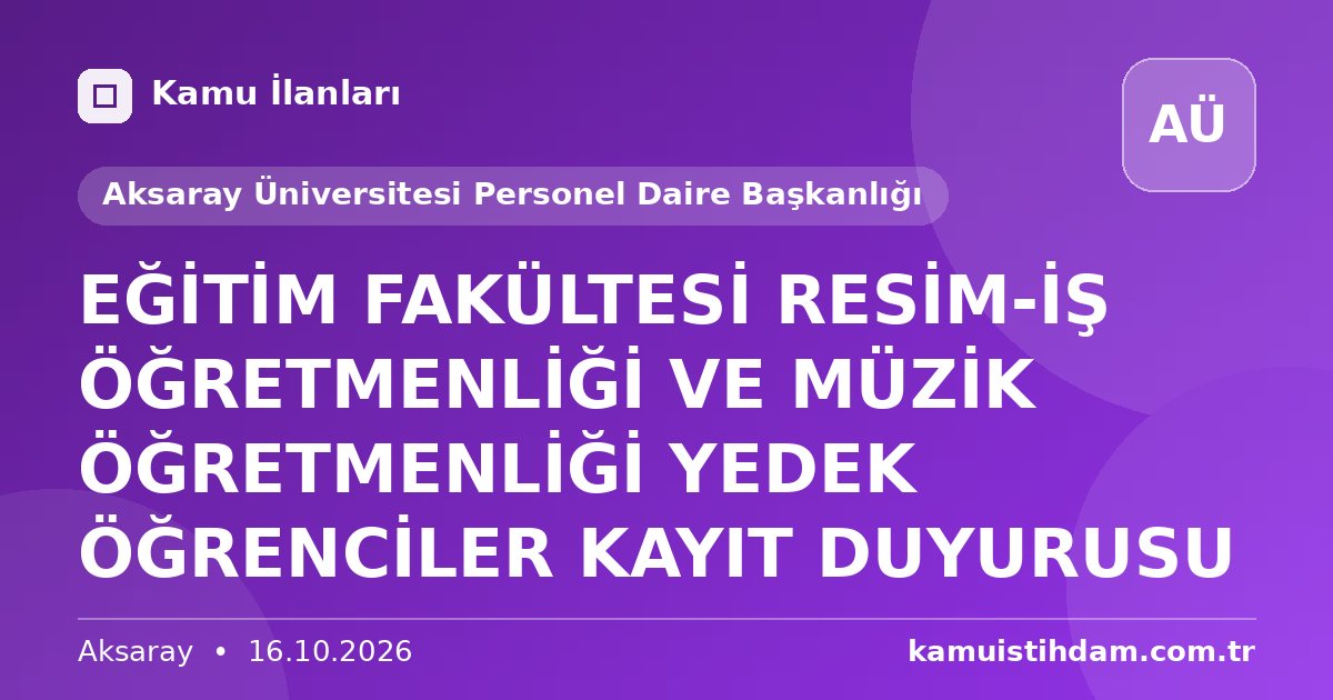 EĞİTİM FAKÜLTESİ RESİM-İŞ ÖĞRETMENLİĞİ VE MÜZİK ÖĞRETMENLİĞİ YEDEK ÖĞRENCİLER KAYIT DUYURUSU - Aksaray Üniversitesi Personel Daire Başkanlığı