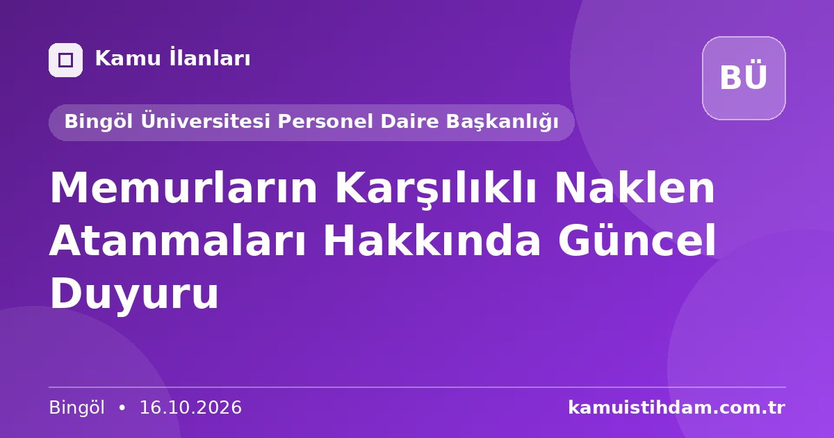 Memurların Karşılıklı Naklen Atanmaları Hakkında Güncel Duyuru - Bingöl Üniversitesi Personel Daire Başkanlığı