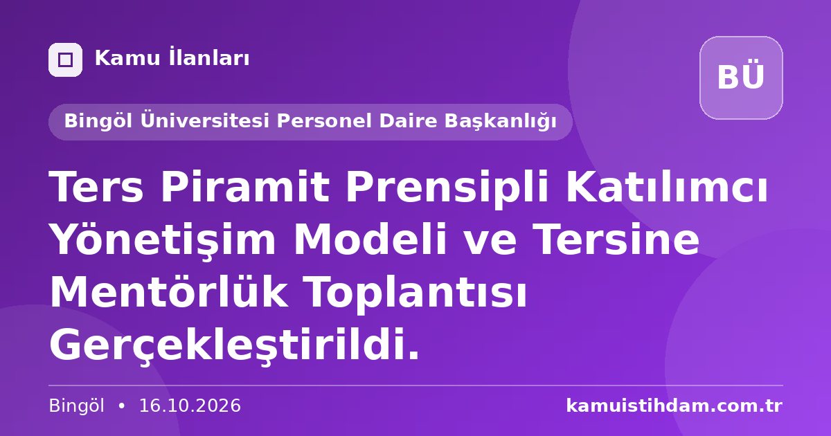 Ters Piramit Prensipli Katılımcı Yönetişim Modeli ve Tersine Mentörlük Toplantısı Gerçekleştirildi. - Bingöl Üniversitesi Personel Daire Başkanlığı
