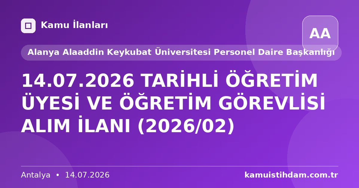 14.07.2026 TARİHLİ ÖĞRETİM ÜYESİ VE ÖĞRETİM GÖREVLİSİ ALIM İLANI (2026/02) - Alanya Alaaddin Keykubat Üniversitesi Personel Daire Başkanlığı