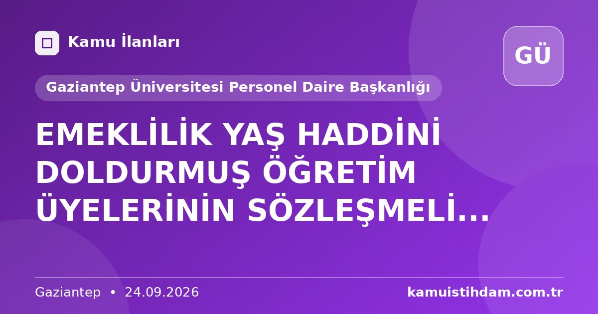 EMEKLİLİK YAŞ HADDİNİ DOLDURMUŞ ÖĞRETİM ÜYELERİNİN SÖZLEŞMELİ... - Gaziantep Üniversitesi Personel Daire Başkanlığı