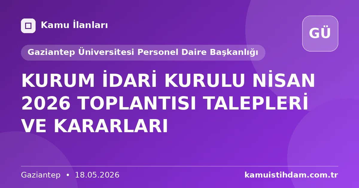 KURUM İDARİ KURULU NİSAN 2026 TOPLANTISI TALEPLERİ VE KARARLARI - Gaziantep Üniversitesi Personel Daire Başkanlığı