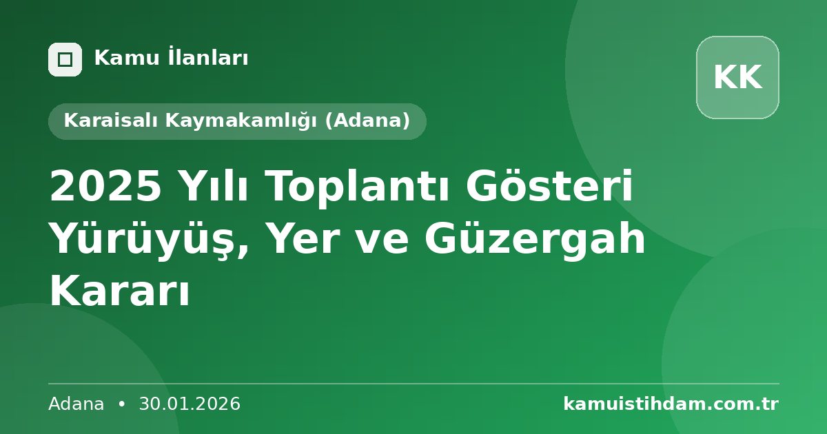 2025 Yılı Toplantı Gösteri Yürüyüş, Yer ve Güzergah Kararı - Karaisalı Kaymakamlığı (Adana)