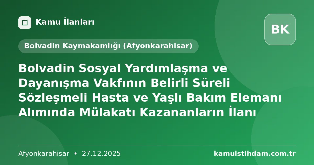 Bolvadin Sosyal Yardımlaşma ve Dayanışma Vakfının Belirli Süreli Sözleşmeli Hasta ve Yaşlı Bakım Elemanı Alımında Mülakatı Kazananların İlanı - Bolvadin Kaymakamlığı (Afyonkarahisar)