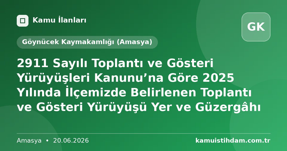 2911 Sayılı Toplantı ve Gösteri Yürüyüşleri Kanunu’na Göre 2025 Yılında İlçemizde Belirlenen Toplantı ve Gösteri Yürüyüşü Yer ve Güzergâhı - Göynücek Kaymakamlığı (Amasya)