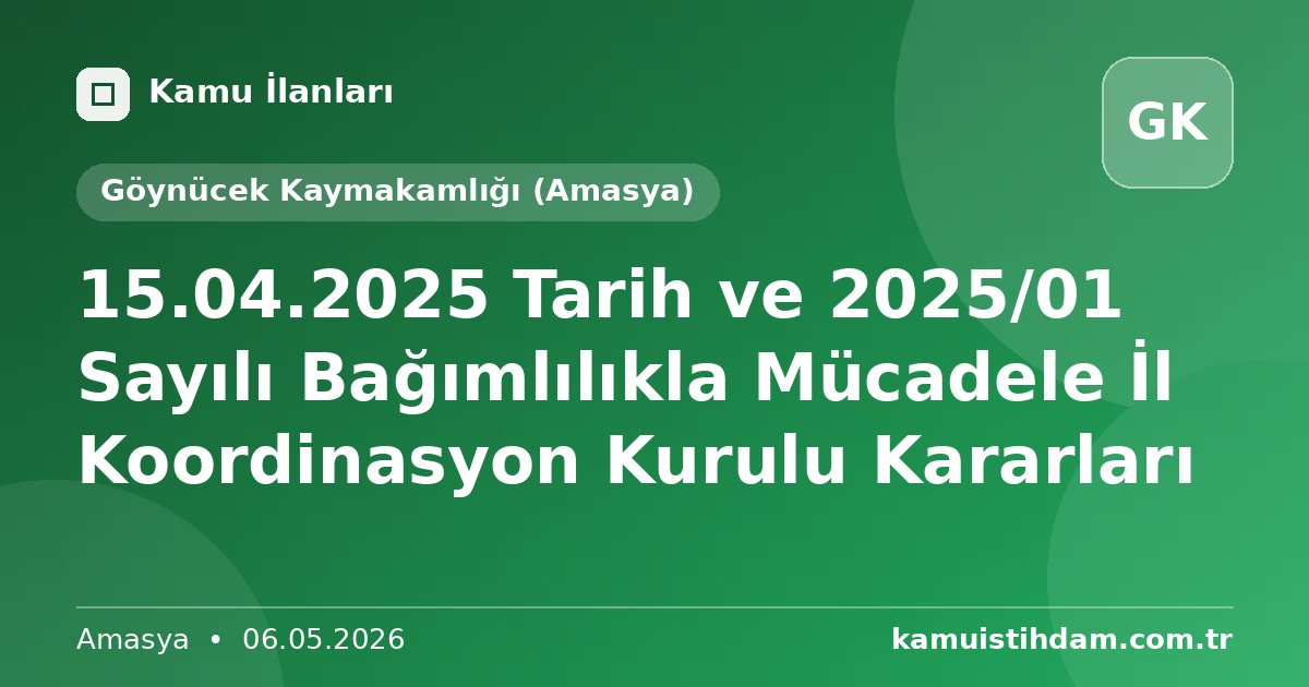 15.04.2025 Tarih ve 2025/01 Sayılı Bağımlılıkla Mücadele İl Koordinasyon Kurulu Kararları - Göynücek Kaymakamlığı (Amasya)