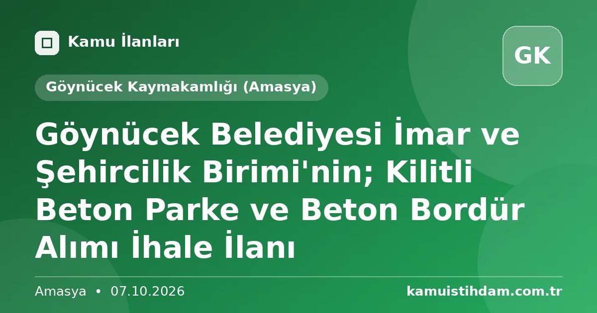 Göynücek Belediyesi İmar ve Şehircilik Birimi'nin;  Kilitli Beton Parke ve Beton Bordür Alımı İhale İlanı - Göynücek Kaymakamlığı (Amasya)