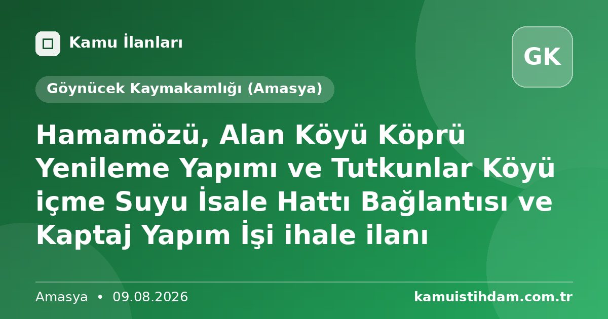 Hamamözü, Alan Köyü Köprü Yenileme Yapımı ve Tutkunlar Köyü içme Suyu İsale Hattı Bağlantısı ve Kaptaj Yapım İşi ihale ilanı - Göynücek Kaymakamlığı (Amasya)