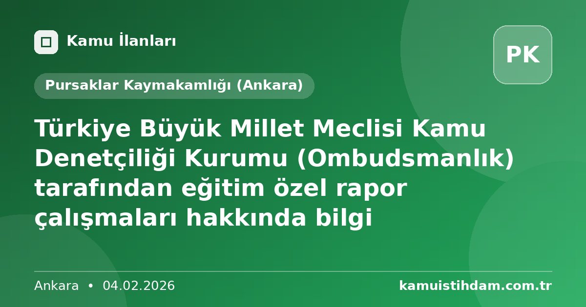 Türkiye Büyük Millet Meclisi Kamu Denetçiliği Kurumu (Ombudsmanlık) tarafından eğitim özel rapor çalışmaları hakkında bilgi - Pursaklar Kaymakamlığı (Ankara)