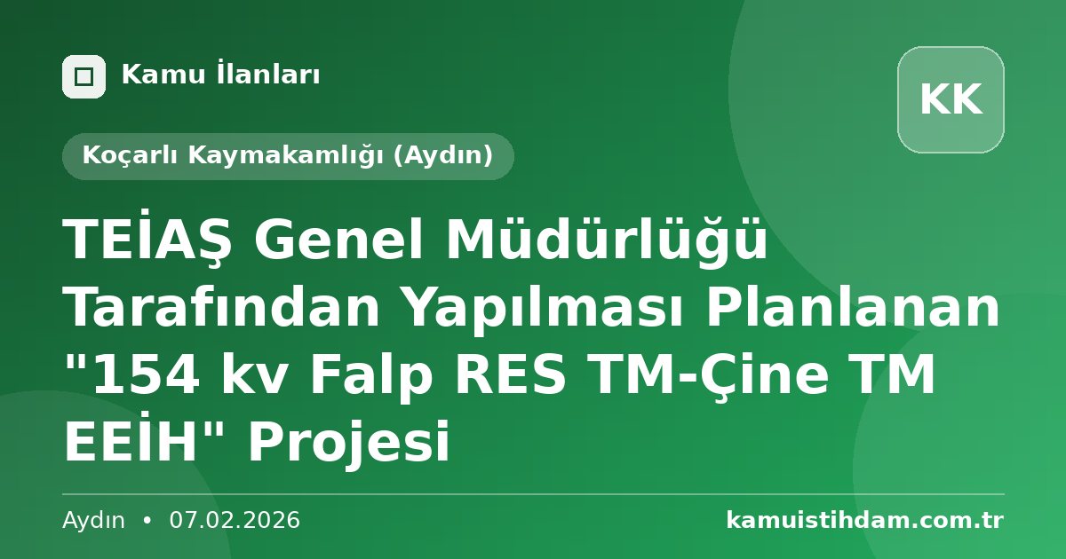 TEİAŞ Genel Müdürlüğü Tarafından Yapılması Planlanan "154 kv Falp RES TM-Çine TM EEİH" Projesi - Koçarlı Kaymakamlığı (Aydın)