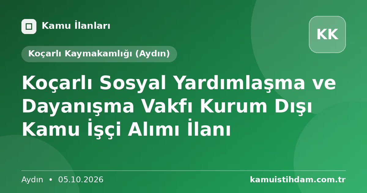 Koçarlı Sosyal Yardımlaşma ve Dayanışma Vakfı Kurum Dışı Kamu İşçi Alımı İlanı - Koçarlı Kaymakamlığı (Aydın)