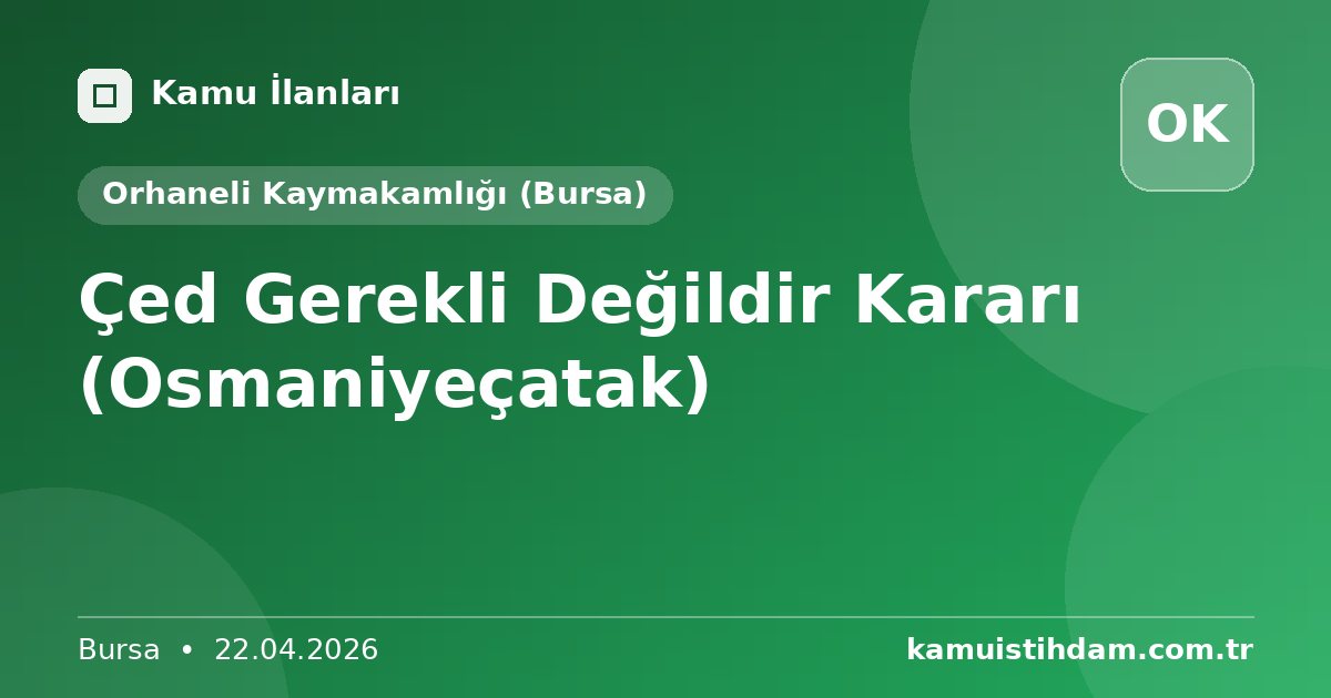 Çed Gerekli  Değildir Kararı (Osmaniyeçatak) - Orhaneli Kaymakamlığı (Bursa)