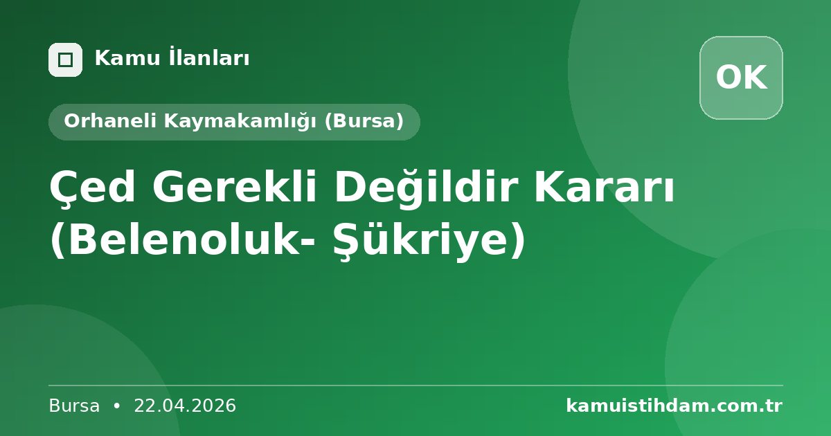 Çed Gerekli  Değildir Kararı  (Belenoluk- Şükriye) - Orhaneli Kaymakamlığı (Bursa)
