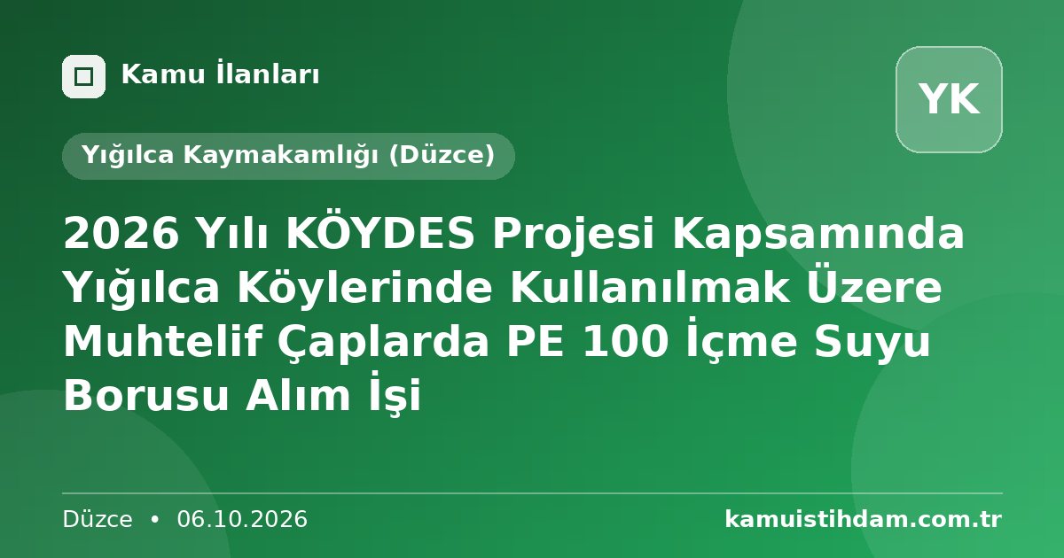2026 Yılı KÖYDES Projesi Kapsamında Yığılca Köylerinde Kullanılmak Üzere Muhtelif Çaplarda PE 100 İçme Suyu Borusu Alım İşi - Yığılca Kaymakamlığı (Düzce)
