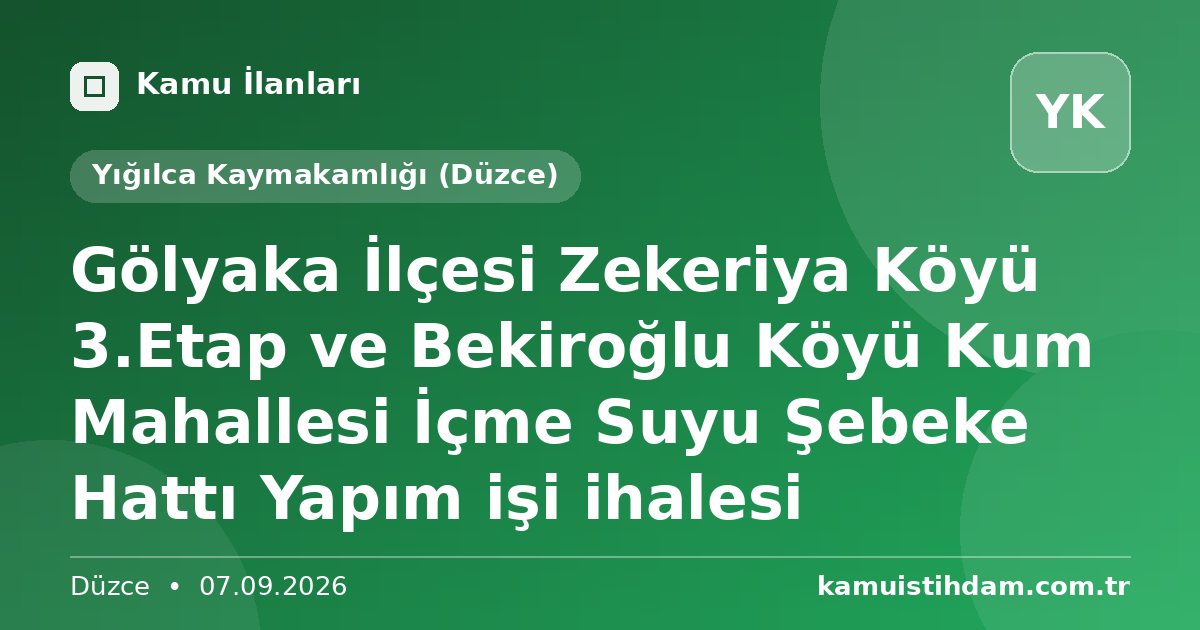 Gölyaka İlçesi Zekeriya Köyü 3.Etap ve Bekiroğlu Köyü Kum Mahallesi İçme Suyu Şebeke Hattı Yapım işi ihalesi - Yığılca Kaymakamlığı (Düzce)