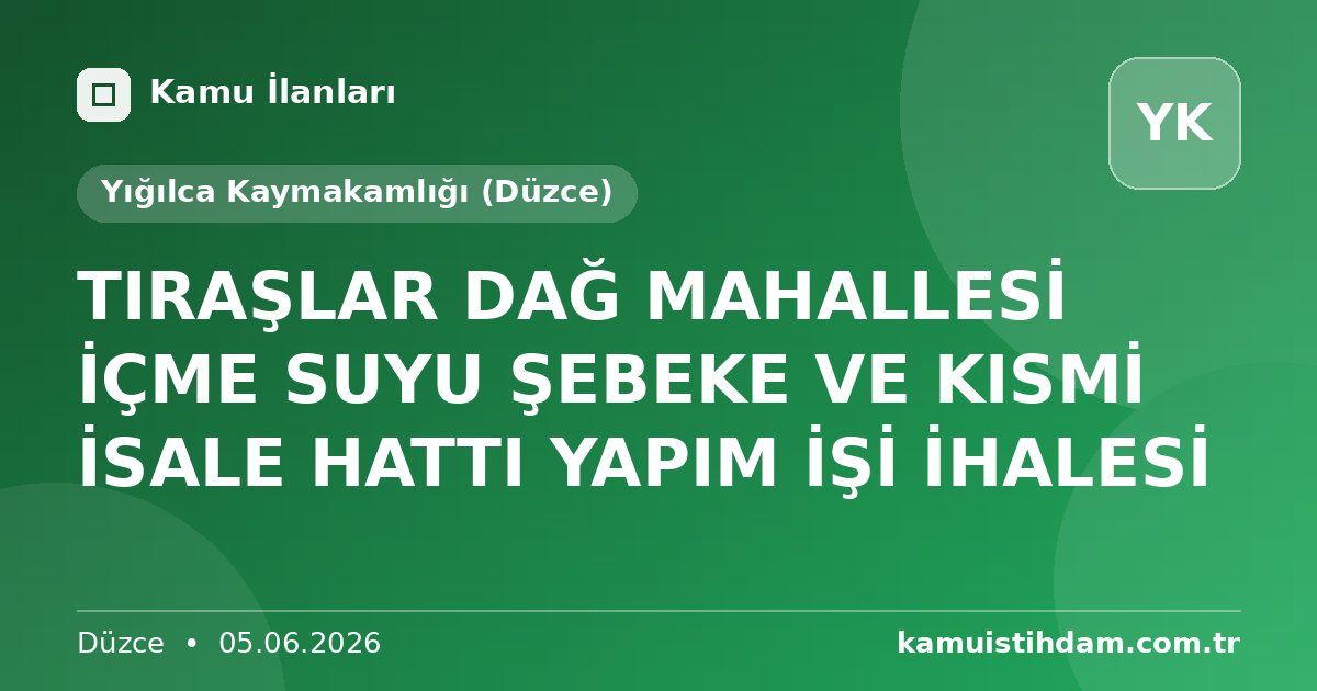 TIRAŞLAR DAĞ MAHALLESİ İÇME SUYU ŞEBEKE VE KISMİ İSALE HATTI YAPIM İŞİ İHALESİ - Yığılca Kaymakamlığı (Düzce)