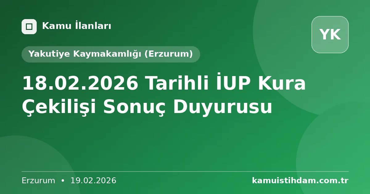 18.02.2026 Tarihli İUP Kura Çekilişi Sonuç Duyurusu - Yakutiye Kaymakamlığı (Erzurum)