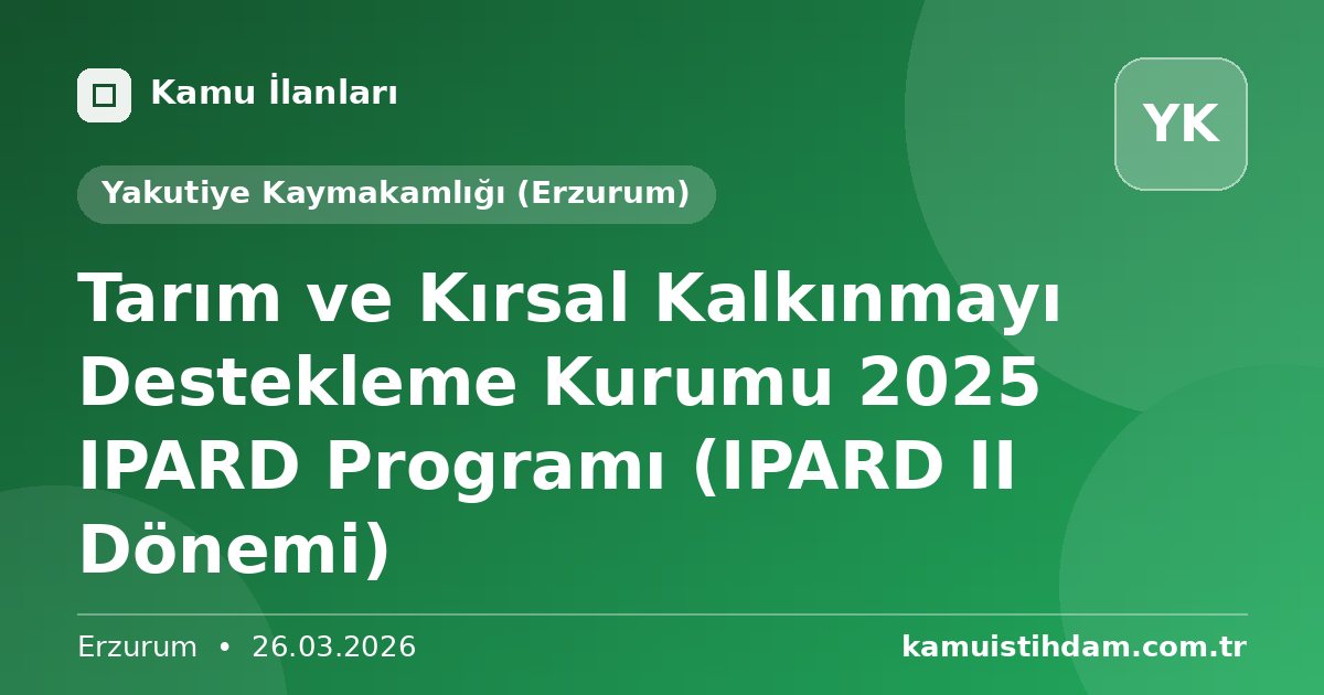 Tarım ve Kırsal Kalkınmayı Destekleme Kurumu 2025  IPARD Programı (IPARD II Dönemi) - Yakutiye Kaymakamlığı (Erzurum)
