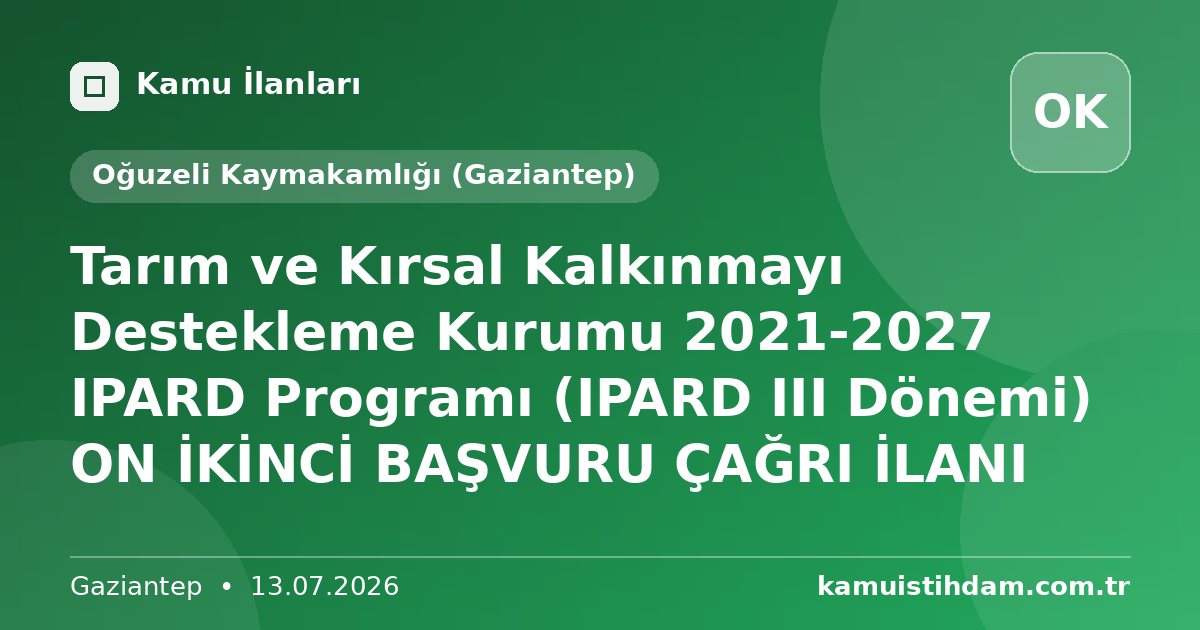 Tarım ve Kırsal Kalkınmayı Destekleme Kurumu 2021-2027 IPARD Programı (IPARD III Dönemi) ON İKİNCİ BAŞVURU ÇAĞRI İLANI - Oğuzeli Kaymakamlığı (Gaziantep)