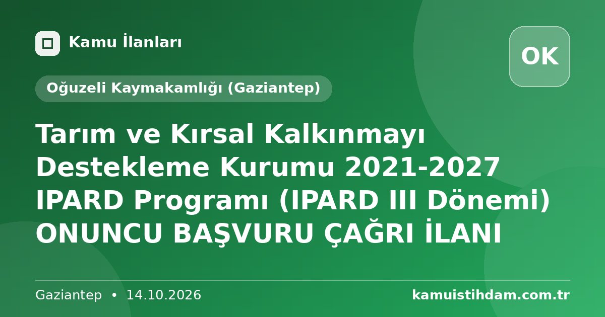 Tarım ve Kırsal Kalkınmayı Destekleme Kurumu 2021-2027 IPARD Programı (IPARD III Dönemi) ONUNCU BAŞVURU ÇAĞRI İLANI - Oğuzeli Kaymakamlığı (Gaziantep)