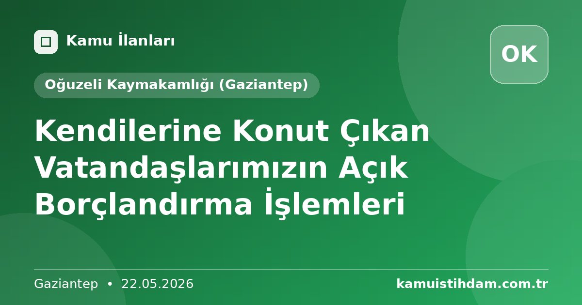 Kendilerine Konut Çıkan Vatandaşlarımızın Açık Borçlandırma İşlemleri - Oğuzeli Kaymakamlığı (Gaziantep)