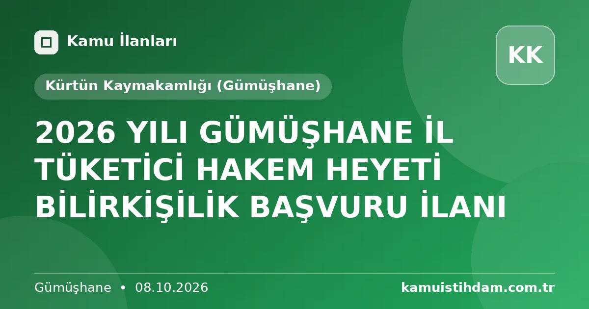 2026 YILI GÜMÜŞHANE İL TÜKETİCİ HAKEM HEYETİ BİLİRKİŞİLİK BAŞVURU İLANI - Kürtün Kaymakamlığı (Gümüşhane)